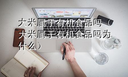 大米属于有机食品吗(大米属于有机食品吗为什么)