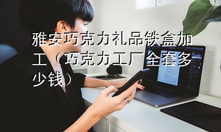 雅安巧克力礼品铁盒加工(巧克力工厂全套多少钱)