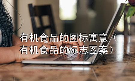 有机食品的图标寓意(有机食品的标志图案)