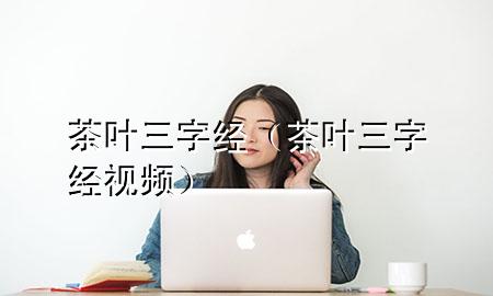 茶叶三字经(茶叶三字经视频)