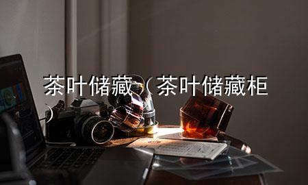 茶叶储藏(茶叶储藏柜)