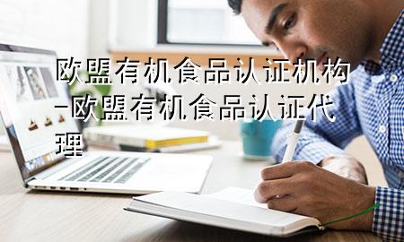 欧盟有机食品认证机构-欧盟有机食品认证代理