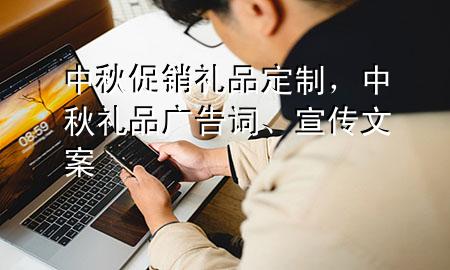 中秋促销礼品定制,中秋礼品广告词、宣传文案