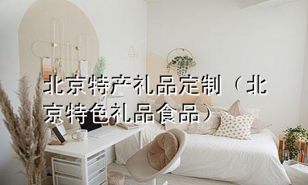 北京特产礼品定制(北京特色礼品食品)