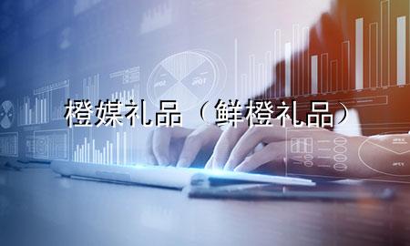 橙媒礼品(鲜橙礼品)