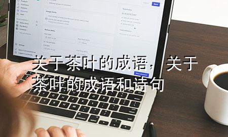关于茶叶的成语,关于茶叶的成语和诗句