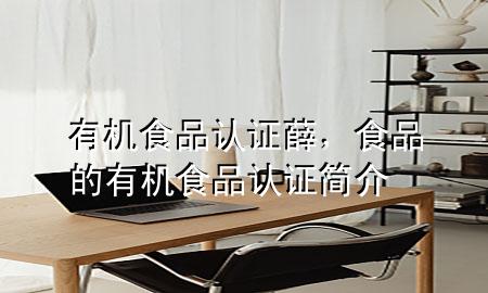 有机食品认证薛,食品的有机食品认证简介
