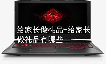 给家长做礼品-给家长做礼品有哪些