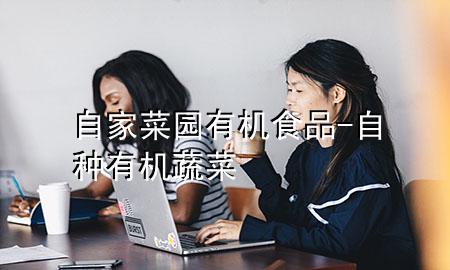 自家菜园有机食品-自种有机蔬菜