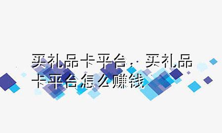 买礼品卡平台,买礼品卡平台怎么赚钱