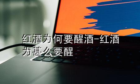 红酒为何要醒酒-红酒为甚么要醒