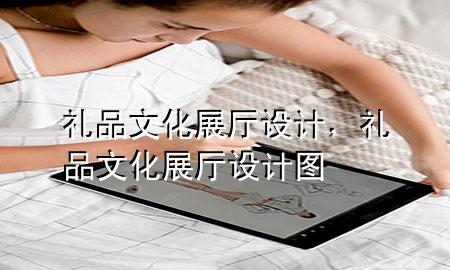 礼品文化展厅设计,礼品文化展厅设计图