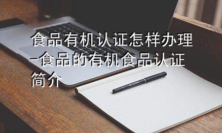 食品有机认证怎样办理-食品的有机食品认证简介