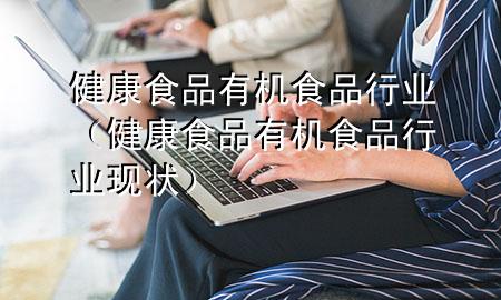 健康食品 有机食品行业(健康食品 有机食品行业现状)