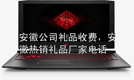 安徽公司礼品收费,安徽热销礼品厂家电话