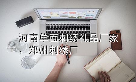 河南单面刺绣礼品厂家,郑州刺绣厂