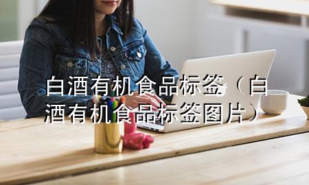 白酒有机食品标签(白酒有机食品标签图片)