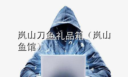 岚山刀鱼礼品箱(岚山鱼馆)