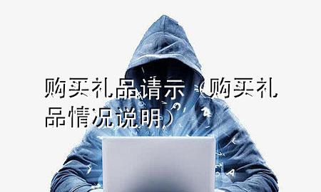 购买礼品请示(购买礼品情况说明)