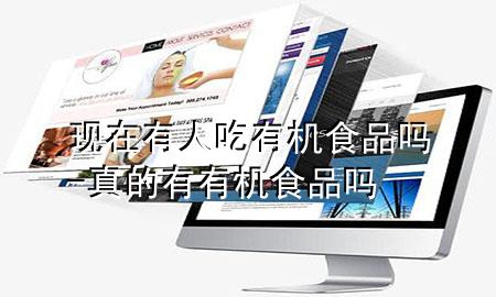 现在有人吃有机食品吗-真的有有机食品吗