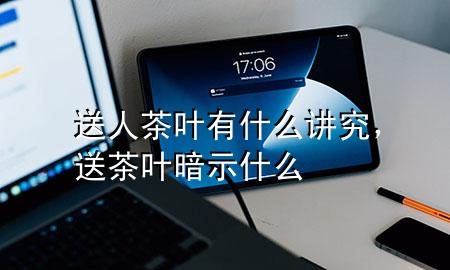 送人茶叶有什么讲究,送茶叶暗示什么