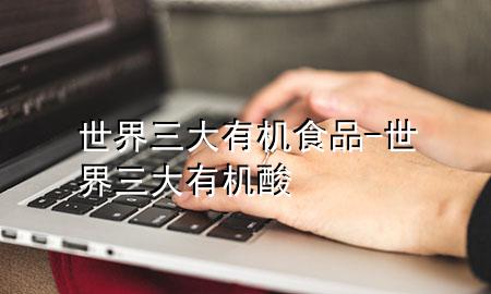 世界三大有机食品-世界三大有机酸