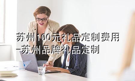 苏州100元礼品定制费用-苏州品牌礼品定制