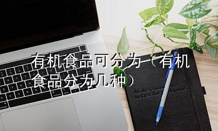 有机食品可分为(有机食品分为几种)
