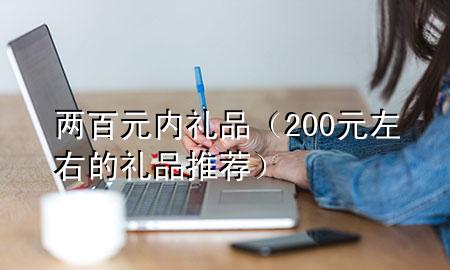 两百元内礼品(200元左右的礼品推荐)
