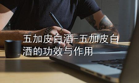 五加皮白酒-五加皮白酒的功效与作用