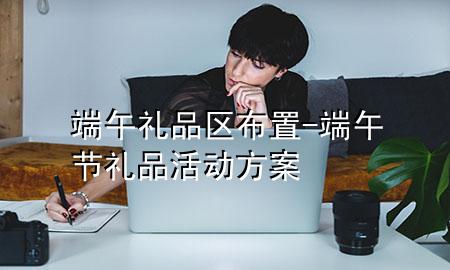 端午礼品区布置-端午节礼品活动方案