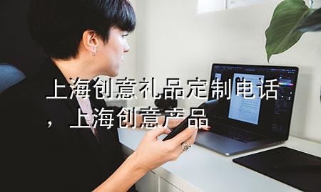 上海创意礼品定制电话,上海创意产品