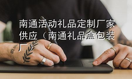 南通活动礼品定制厂家供应(南通礼品盒包装厂)
