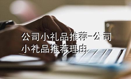 公司小礼品推荐-公司小礼品推荐理由