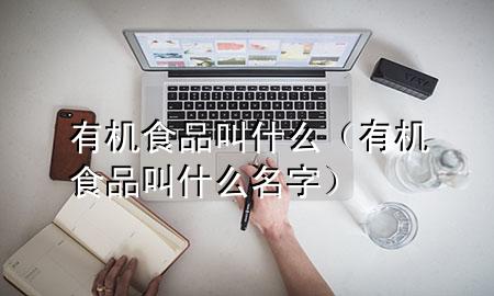 有机食品叫什么(有机食品叫什么名字)