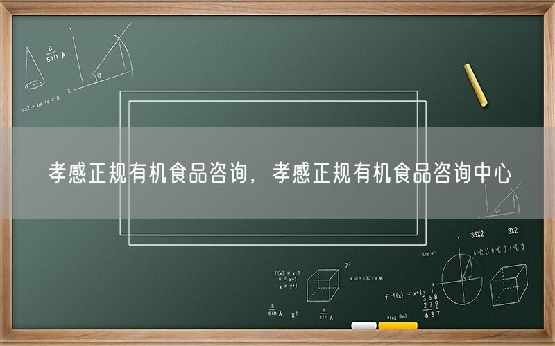 孝感正规有机食品咨询，孝感正规有机食品咨询中心