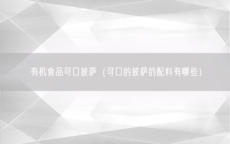 有机食品可口披萨（可口的披萨的配料有哪些）