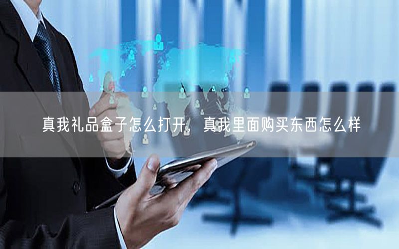 真我礼品盒子怎么打开，真我里面购买东西怎么样
