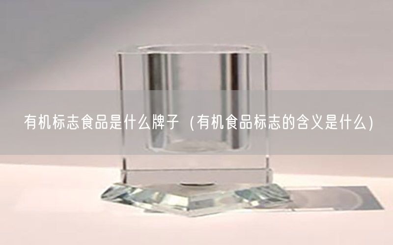 有机标志食品是什么牌子（有机食品标志的含义是什么）