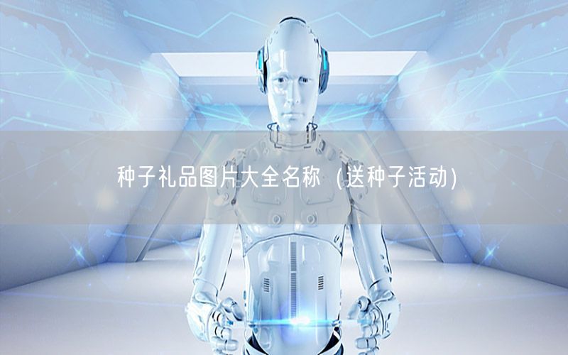 种子礼品图片大全名称（送种子活动）