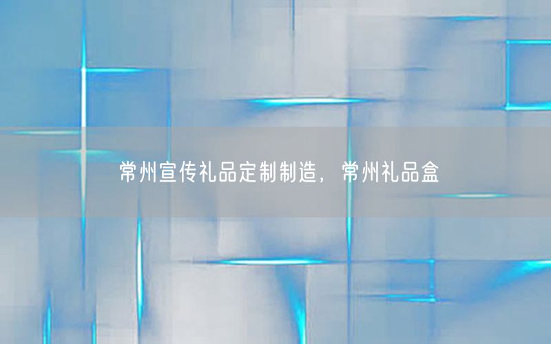 常州宣传礼品定制制造，常州礼品盒