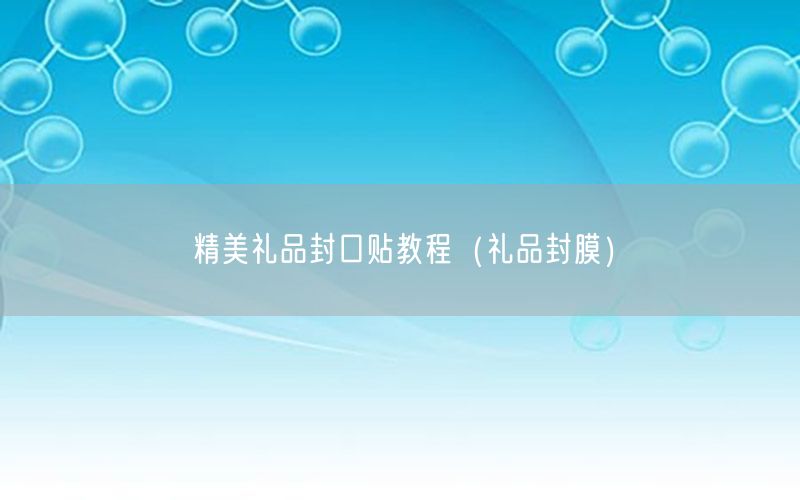 精美礼品封口贴教程（礼品封膜）