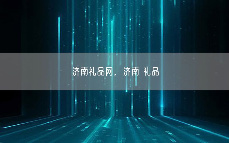 济南礼品网，济南 礼品