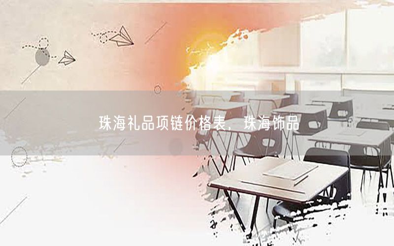 珠海礼品项链价格表，珠海饰品