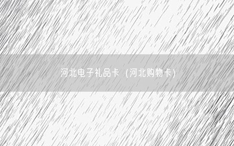 河北电子礼品卡（河北购物卡）