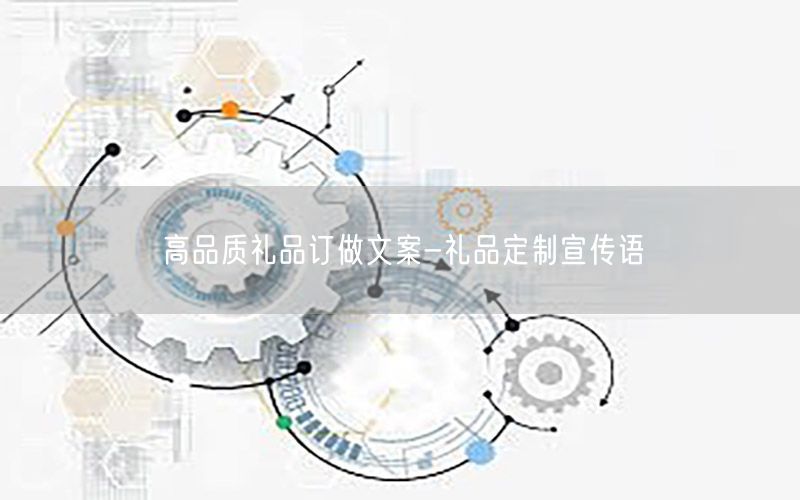 高品质礼品订做文案-礼品定制宣传语