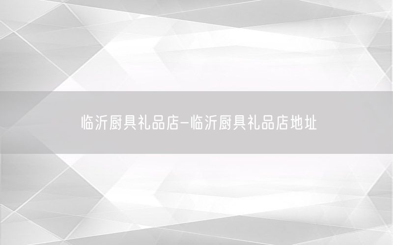临沂厨具礼品店-临沂厨具礼品店地址
