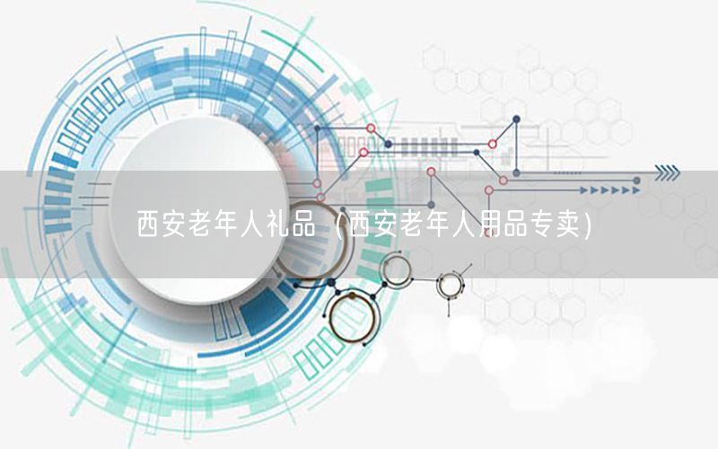 西安老年人礼品（西安老年人用品专卖）