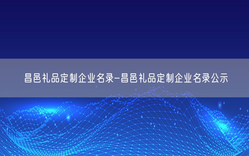 昌邑礼品定制企业名录-昌邑礼品定制企业名录公示