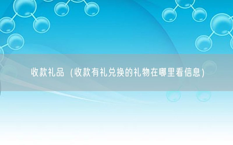 收款礼品（收款有礼兑换的礼物在哪里看信息）